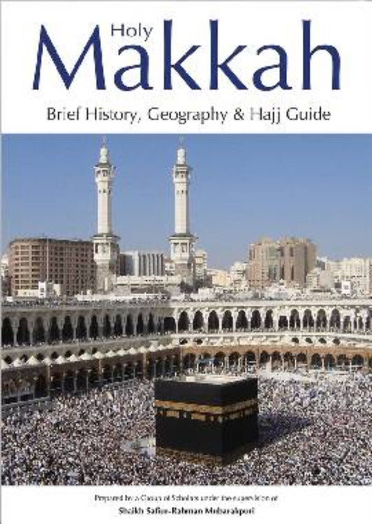 Holy Makkah (Brief History, Geography & Hajj Guide)