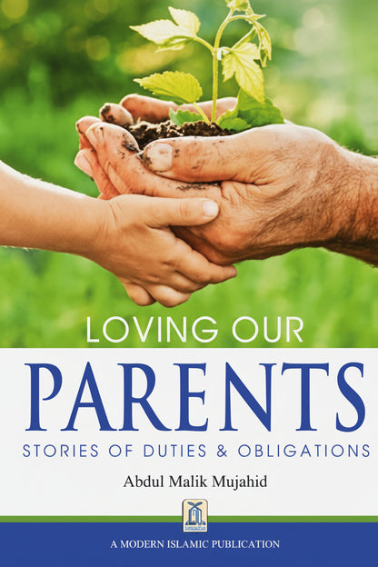 Loving Our Parents — Islamic Guide to Honoring Parents in Islam | Stories, Quranic Duties & Sunnah Wisdom by Abdul Malik Mujahid