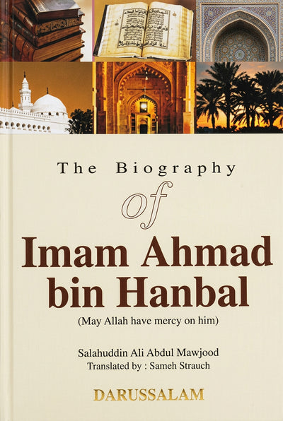 The Biography of Imam Ahmad bin Hanble by Salah Ud Din Ali Abdul Maujood