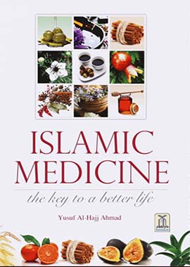 Islamic Medicine: The Key to a Better Life — Tibb Nabawi, Natural Superfoods & Holistic Health from the Quran & Sunnah | Yusuf Al-Hajj Ahmad | Darussalam