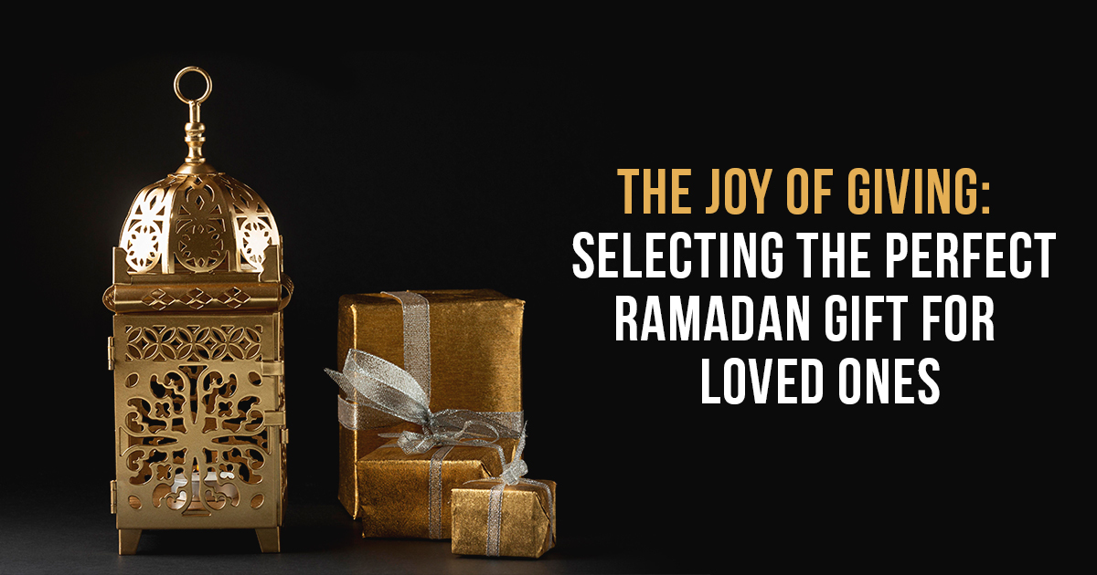 Selecting the Perfect Ramadan Gift for Loved Ones
