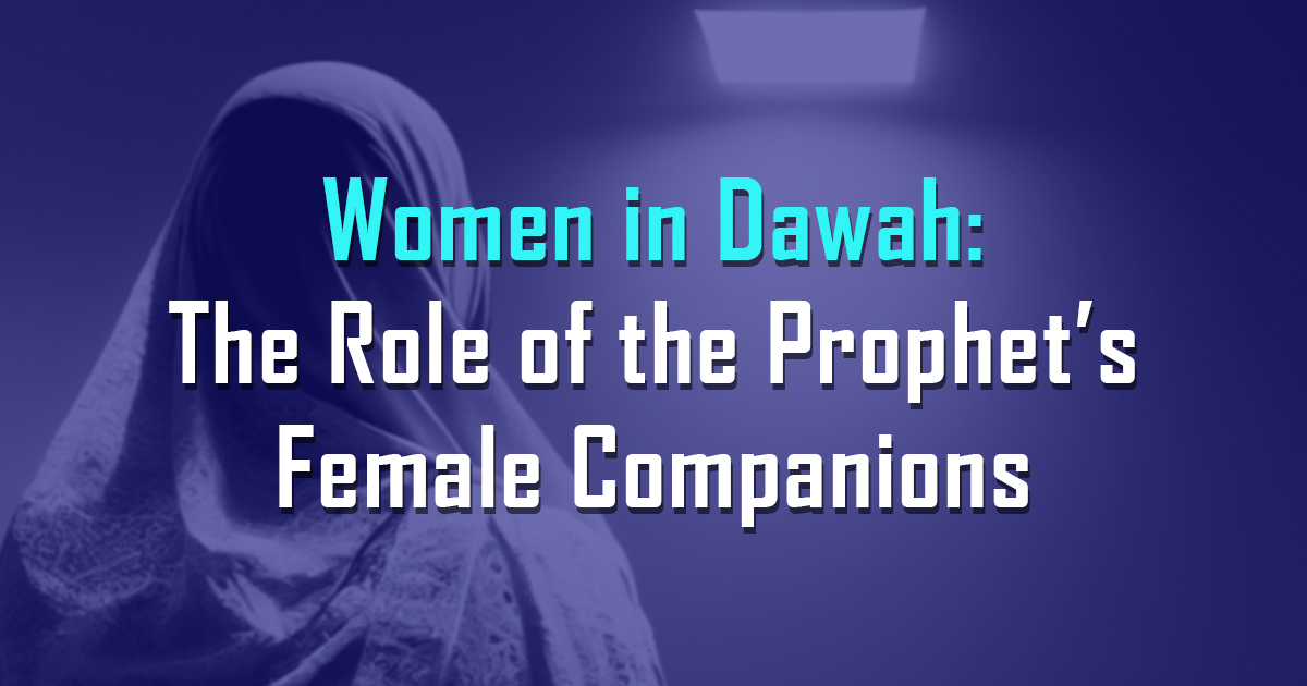 Women in Dawah: The Role of the Prophet’s Female Companions